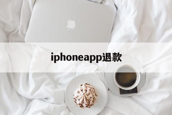 iphoneapp退款(iphoneapp退款客服电话)
